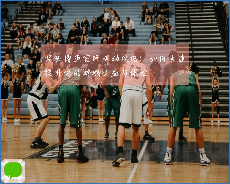 实测博鱼官网活动攻略：如何快速提升你的游戏收益与体验