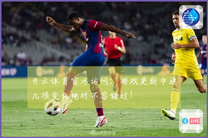 开云体育官方访问：游戏更新中这几项变化绝对不容错过！