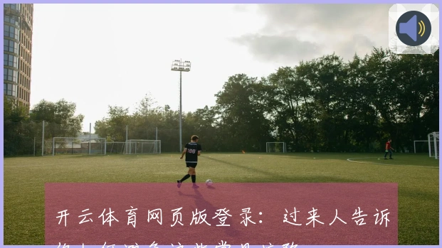 开云体育网页版登录：过来人告诉你如何避免这些常见坑陷
